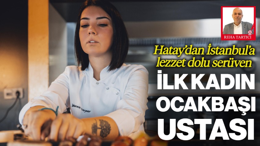İlk Kadın Ocakbaşı Ustası! Hatay'dan İstanbul'a Lezzet Dolu Serüven... İşte Şef Yaren Çarpar'ın Başarıları