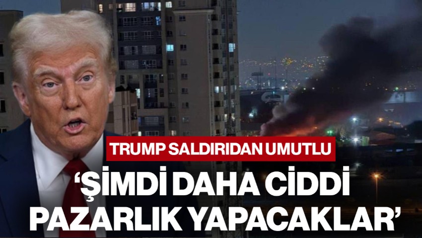Trump, İran'a Saldırıdan Umutlu! 'Şimdi Daha Ciddi Pazarlık Yapacaklar'