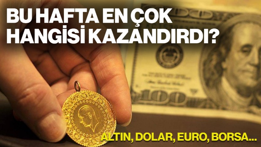Bu Hafta En Çok Hangisi Kazandırdı? Altın, Dolar, Euro, Borsa...