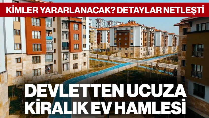Devletten Ucuza Kiralık Ev Hamlesi! Uygun Kiralık Konut Projesi Başlıyor: Kimler Yararlanacak? Detaylar Netleşti