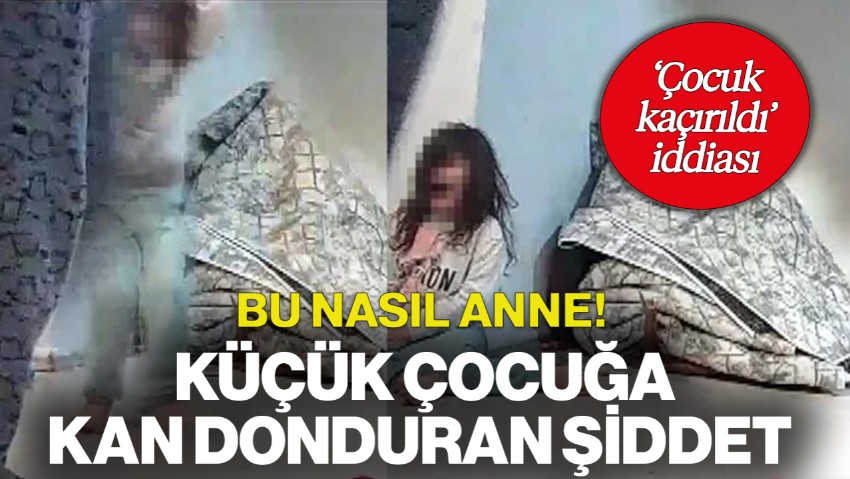 Görüntüleri İzleyen Baba Dehşete Düştü! 4 Yaşındaki Çocuğa Anne Şiddeti: 'Çocuk Kaçırıldı' İddiası