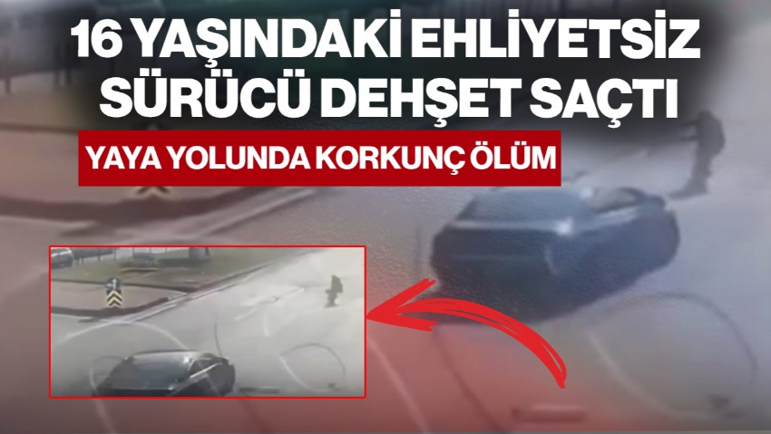 Yaya Yolunda Korkunç Ölüm! 16 Yaşındaki Ehliyetsiz Sürücü Dehşet Saçtı