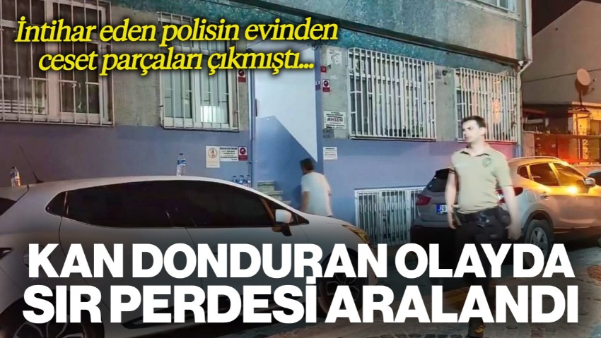 İntihar Eden Polisin Evinden Ceset Parçaları Çıkmıştı... Kan Donduran Olayda Sır Perdesi Aralandı
