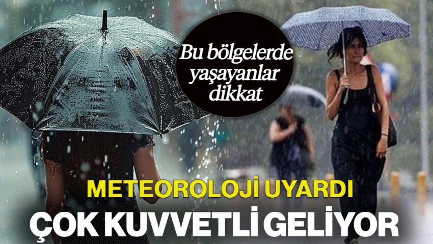Bu Bölgelerde Yaşayanlar Dikkat! Meteoroloji Uyardı: Çok Kuvvetli Geliyor