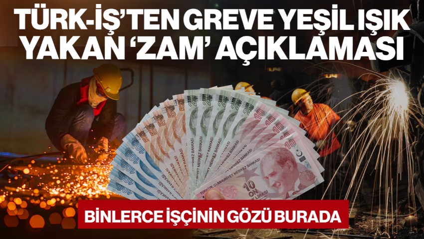 Binlerce İşçinin Gözü Burada! TÜRK-İŞ’ten Flaş ‘Zam’ Açıklaması, Greve Yeşil Işık Yaktı