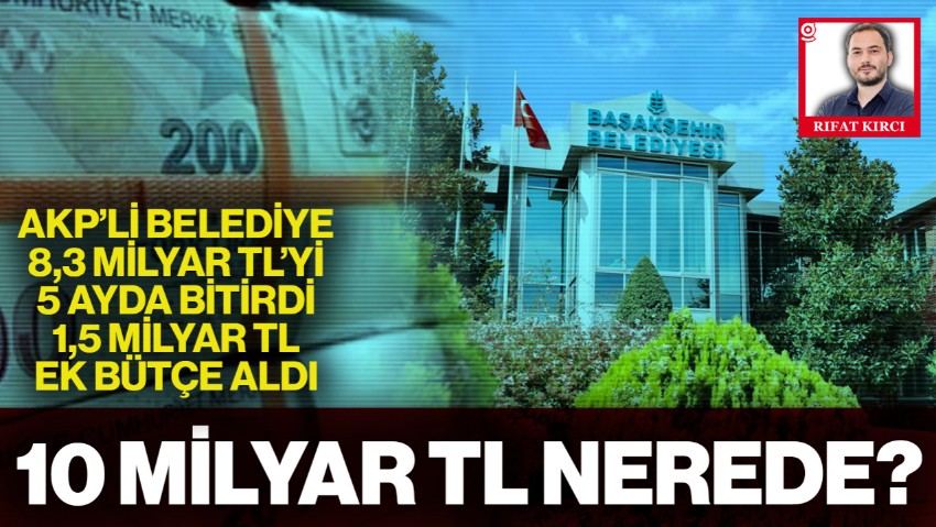 AKP’li Belediye 8,3 Milyarı 5 Ayda Bitirdi Üzerine 1,5 Milyar Ek Bütçe Aldı... 10 Milyar TL Nerede?