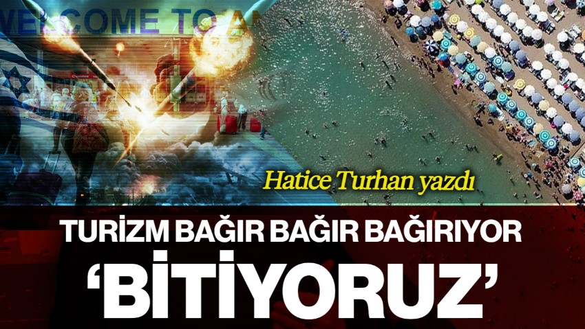 Turizm Bağır Bağır Bağırıyor: 'Bitiyoruz'
