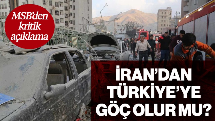 MSB'den Kritik Açıklama! İran'dan Türkiye'ye Göç Olur mu?