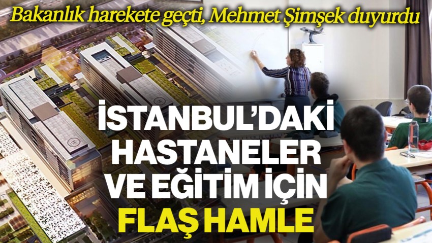 Hazine ve Maliye Bakanlığı Harekete Geçti! İstanbul'daki Hastaneler ve Eğitim İçin Flaş Hamle