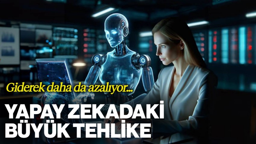 Yapay Zekadaki Büyük Tehlike! Giderek Daha da Azalıyor...