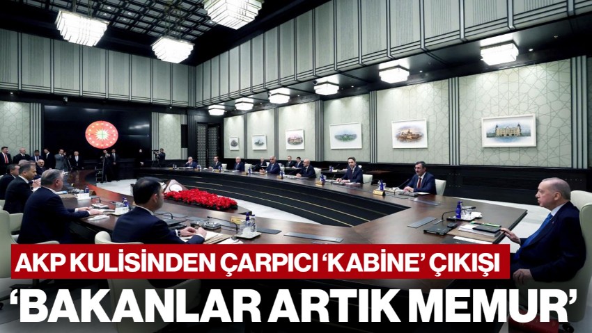AKP Kulisinden Çarpıcı ‘Kabine’ Çıkışı! ‘Bakanlar Artık Siyasi Kişilikler Değil, Memur’