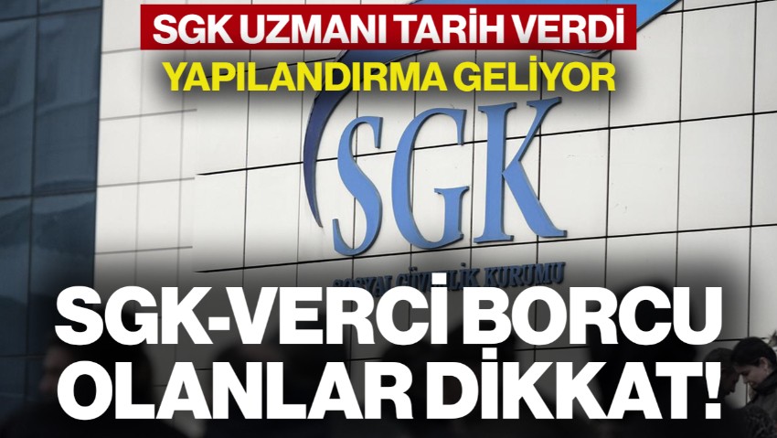 SGK-Vergi Borcu Olanlar Dikkat! Yapılandırma Geliyor, SGK Uzmanı Tarih Verdi