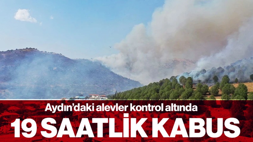 Aydın'daki Yangın 19 Saat Sonra Kontrol Altında