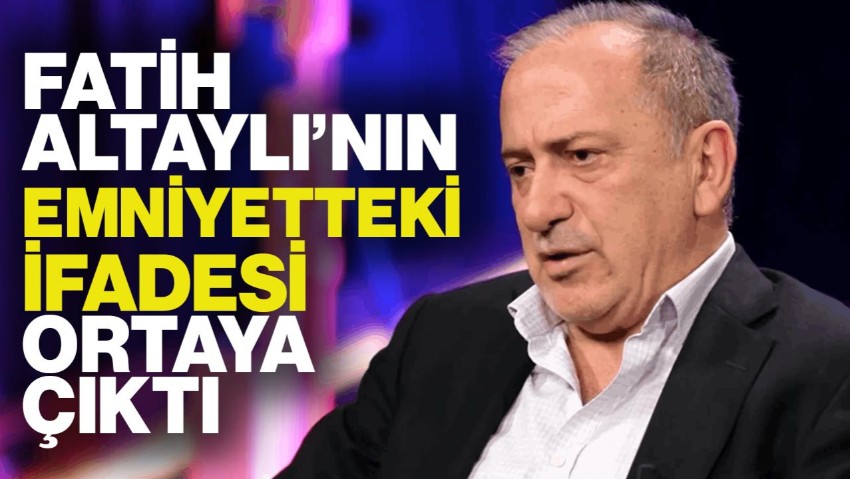 Fatih Altaylı'nın Emniyetteki İfadesi Ortaya Çıktı