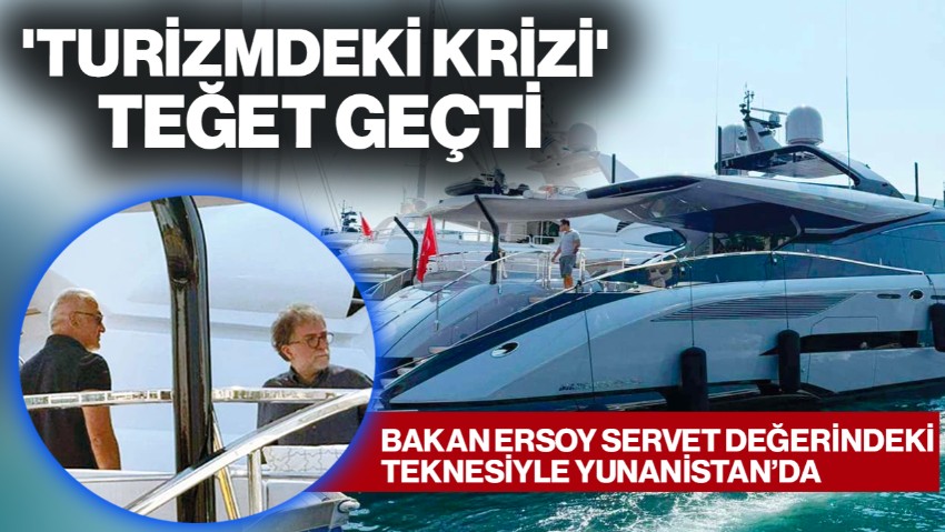 Bakan Ersoy Servet Değerindeki Teknesiyle Yunanistan’da! Tatil 'Turizmdeki Krizi' Teğet Geçti