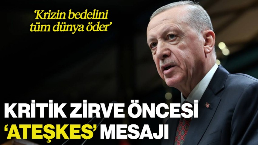 Cumhurbaşkanı Erdoğan'dan Kritik Zirve Öncesi 'Ateşkes' Mesajı: 'Krizin Bedelini Tüm Dünya Öder'