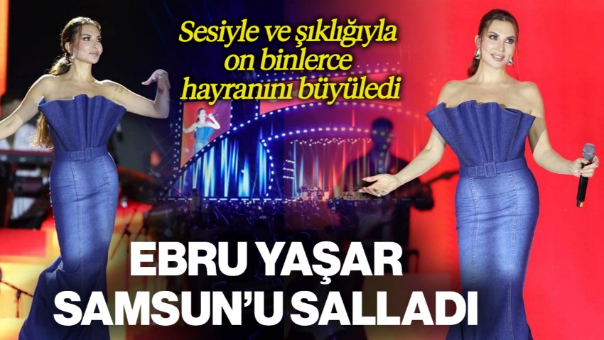 Ebru Yaşar Samsun'u Salladı! On Binlerce Hayranı Akın Etti... Sesiyle ve Şıklığıyla Büyüledi