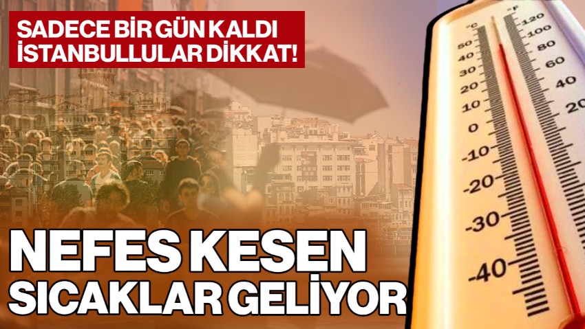 İstanbullular Dikkat! Sadece Bir Gün Kaldı… İşiniz Yoksa Dışarı Çıkmayın, Nefes Kesen Sıcaklar Geliyor