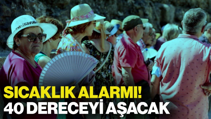 Meteoroloji'den Sıcaklık Uyarısı! 40 Dereceyi Aşacak