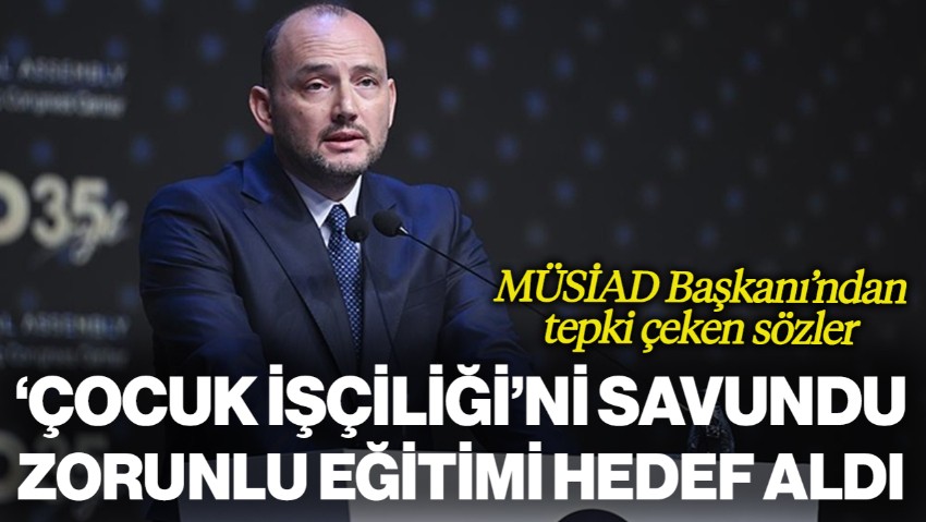 MÜSİAD Başkanı Burhan Özdemir'den Tepki Çeken Sözler: 'Çocuk İşçiliği'ni Savundu, Zorunlu Eğitimi Hedef Aldı