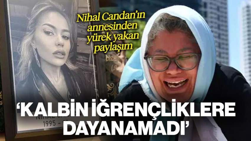 Nihal Candan'ın Annesinden Yürek Yakan Paylaşım: 'Kalbin İğrençliklere Dayanamadı'