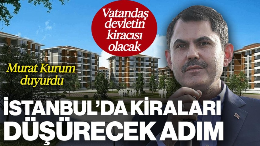Murat Kurum Duyurdu: İstanbul'da Kiraları Düşürecek Adım! Vatandaş Devletin Kiracısı Olacak