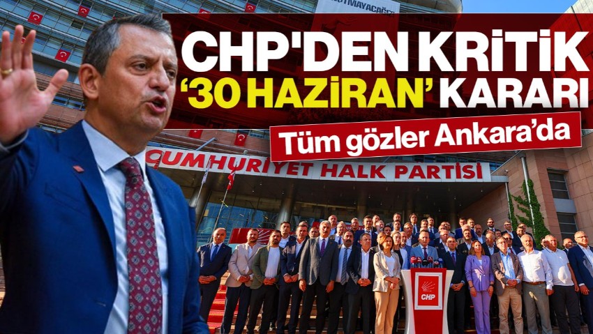 CHP'de Kritik ’30 Haziran Kararı! Tüm Gözler Ankara’da