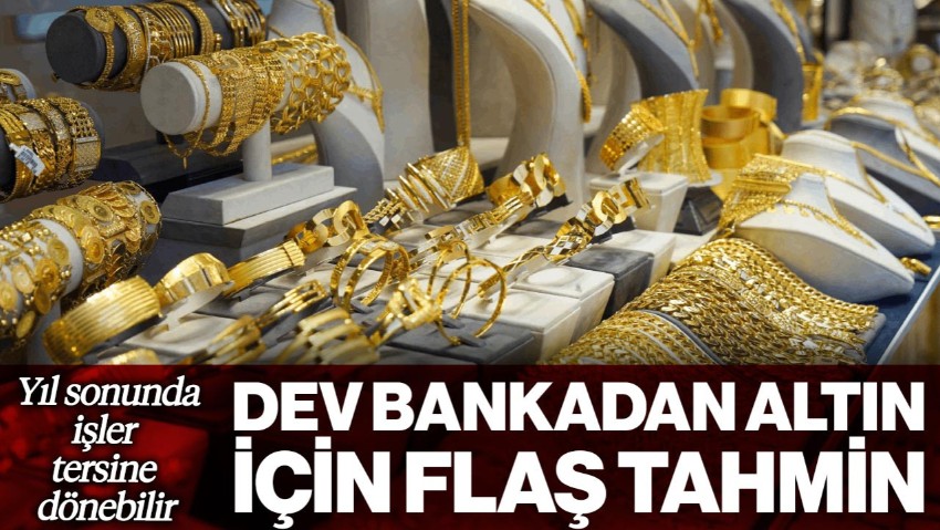 Dev Bankadan Flaş Altın Tahmini! Yıl Sonunda İşler Tersine Dönebilir