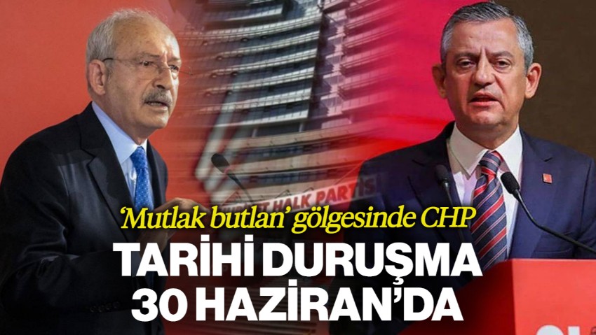 Mutlak Butlan Gölgesinde Bir Dava... CHP'de Tarihi Duruşma 30 Haziran'da