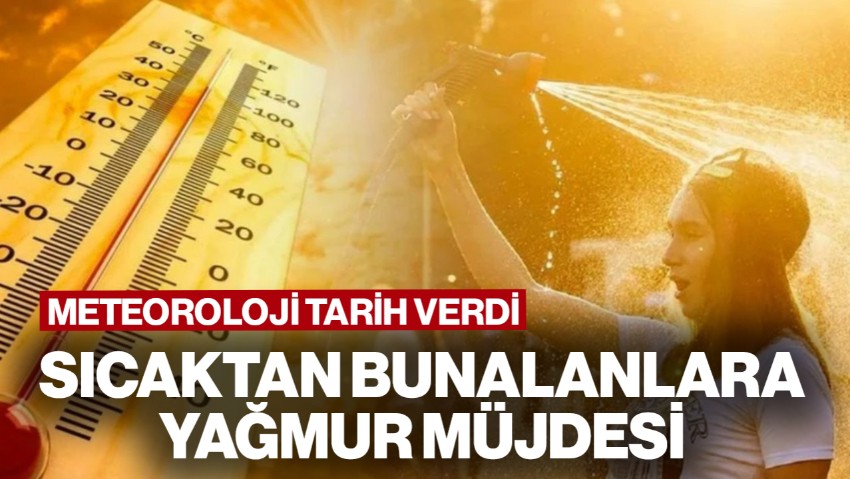 Sıcaktan Bunalanlara Müjde! Meteoroloji Tarih Verdi: Sağanak Yağış Geliyor