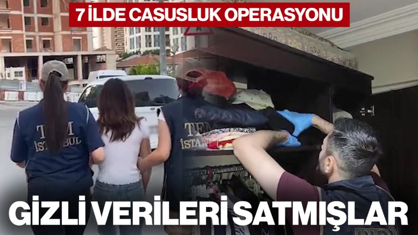 7 İlde Casusluk Operasyonu... Gizli Verileri Satmışlar!