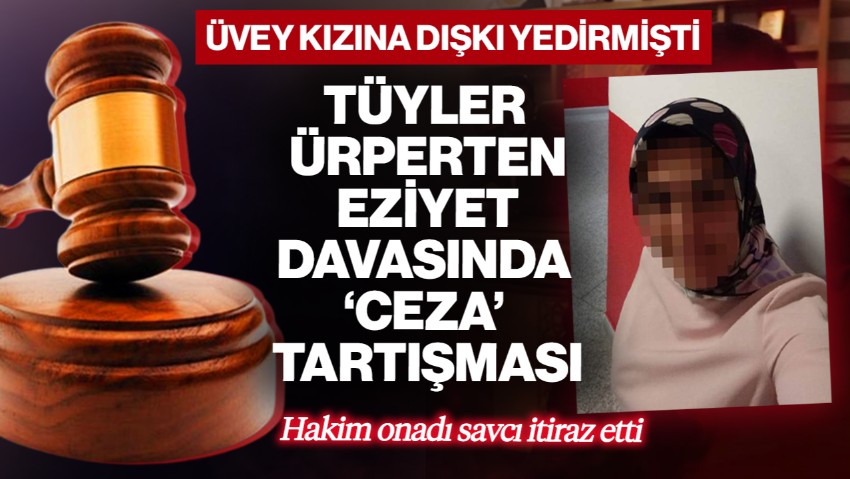 Üvey Kızına Dışkı Yedirmişti! Tüyler Ürperten Eziyet Davasında ‘Ceza’ Tartışması… Hakim Onadı, Savcı İtiraz Etti