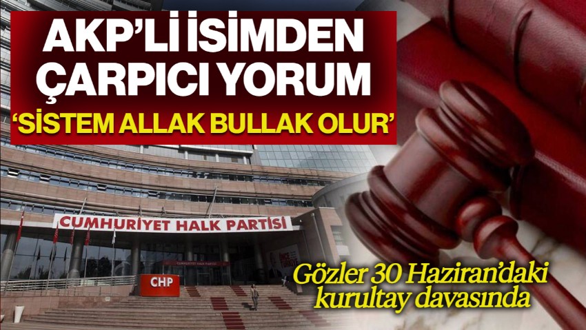 AKP'nin YSK Temsilcisinden CHP Kurultayı Davası Yorumu: 'Bütün Sistem Allak Bullak Olur'