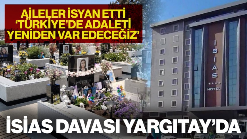 İsias Otel Davası Yargıtay'a Taşındı: Ailelerden Adalet Çağrısı, 'Türkiye'de Adaleti Var Edeceğiz'