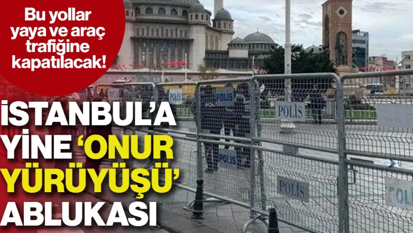 İstanbul’a Yine ‘Onur Yürüyüşü’ Ablukası!  Taksim, Yaya ve Araç Trafiğine Kapatılacak