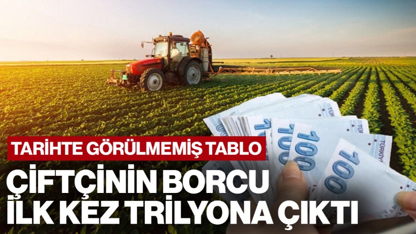 Tarihte Görülmemiş Tablo: Çiftçinin Borcu İlk Kez Trilyona Çıktı