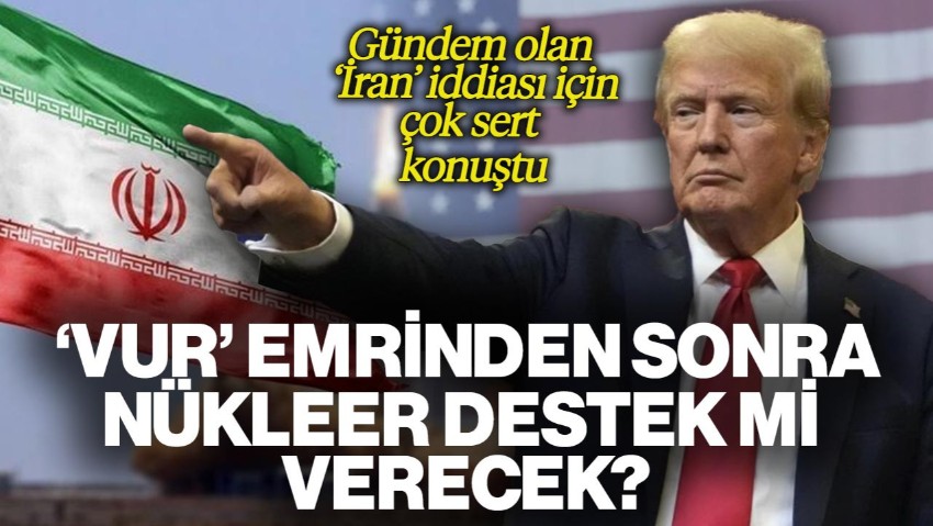 'Vur' Emrinden Sonra Nükleer Destek mi Verecek? Trump'tan İran İddialarına Sert Açıklama