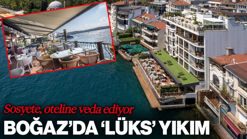 Boğaz'da 'Lüks' Yıkım! Sosyete, Oteline Veda Ediyor