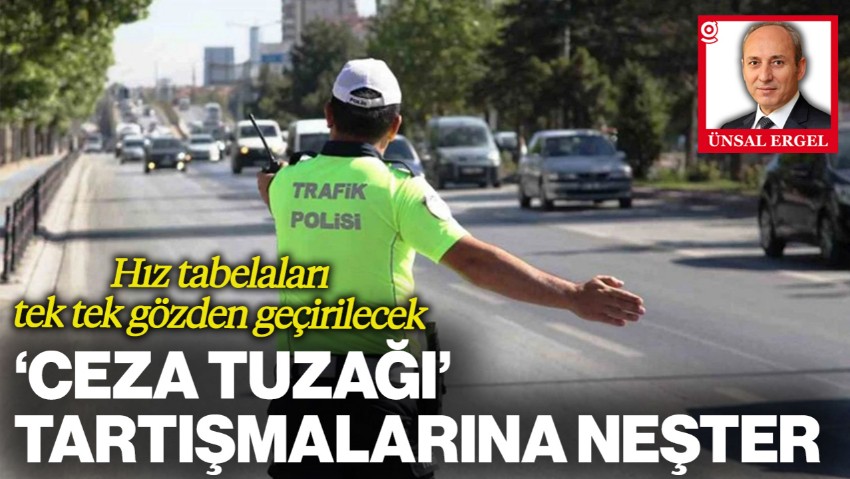 “Ceza Tuzağı” Tartışmalarına Neşter: Hız Tabelaları Tek Tek Gözden Geçirilecek