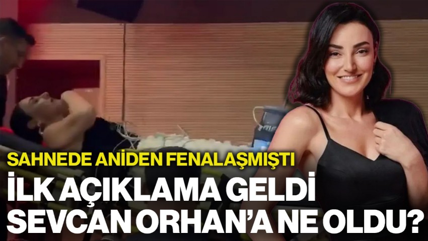 Sahnede Aniden Fenalaşmıştı... İlk Açıklama Geldi! Sevcan Orhan'a Ne Oldu?