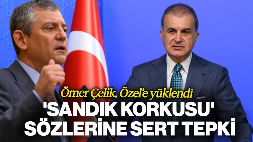 AKP Sözcüsü Ömer Çelik'ten Özgür Özel'in 'Sandık Korkusu' Sözlerine Sert Tepki