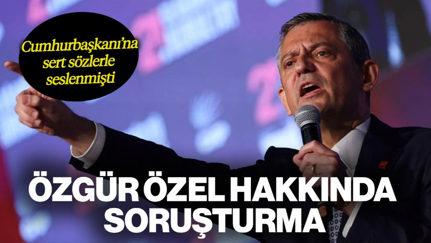 CHP Lideri Özgür Özel Hakkında Soruşturma
