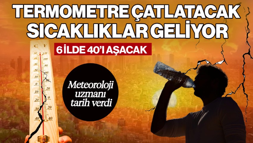 Meteoroloji Uzmanı Tarih Verdi! Termometre Çatlatacak Sıcaklıklar Geliyor… 6 İlde 40 Dereceyi Aşacak