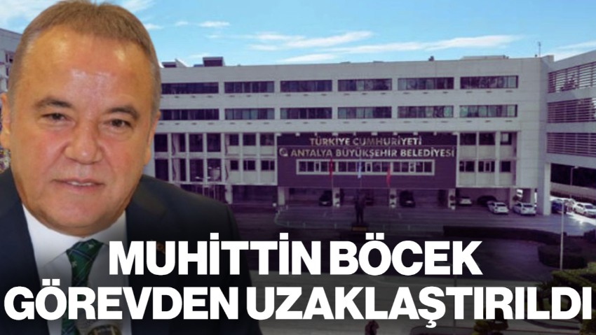 Antalya Büyükşehir Belediye Başkanı Muhittin Böcek Görevden Uzaklaştırıldı