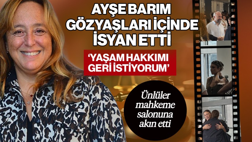 Ayşe Barım İlk Kez Hakim Karşısında! Gözyaşları İçinde İsyan Etti: 'Yaşam Hakkımı Geri İsiyorum'