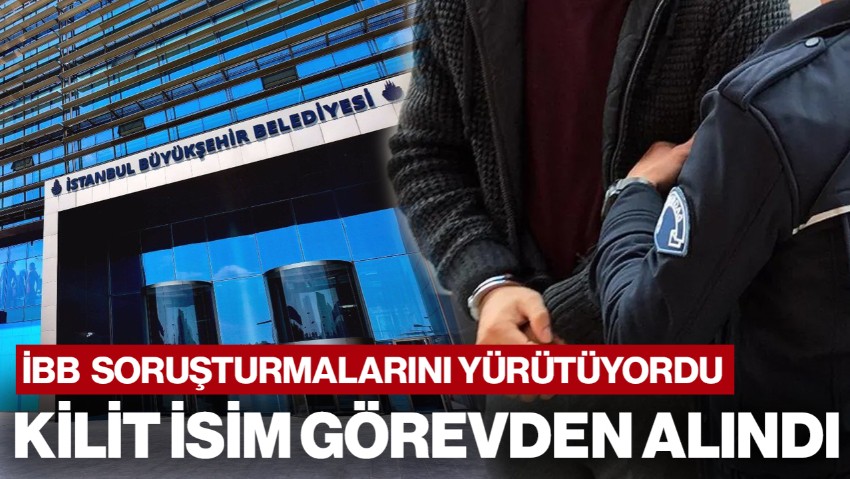 İBB Soruşturmalarını Yürüten İsim Görevden Alındı