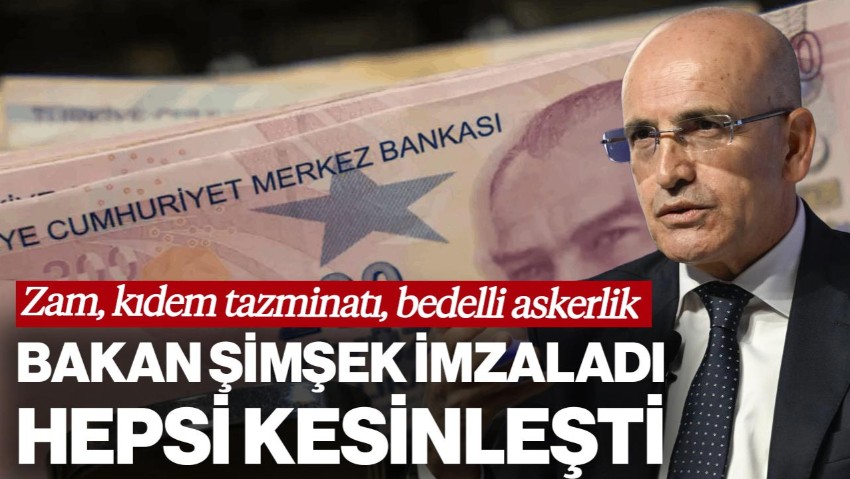 Mehmet Şimşek İmzaladı Hepsi Kesinleşti! Zam, Kıdem Tazminatı, Bedelli Askerlik Ücreti...