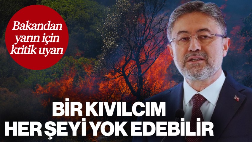 Tarım Bakanı İbrahim Yumaklı Yarına Dikkat Çekti: Bir Kıvılcım Her Şeyi Yok Edebilir