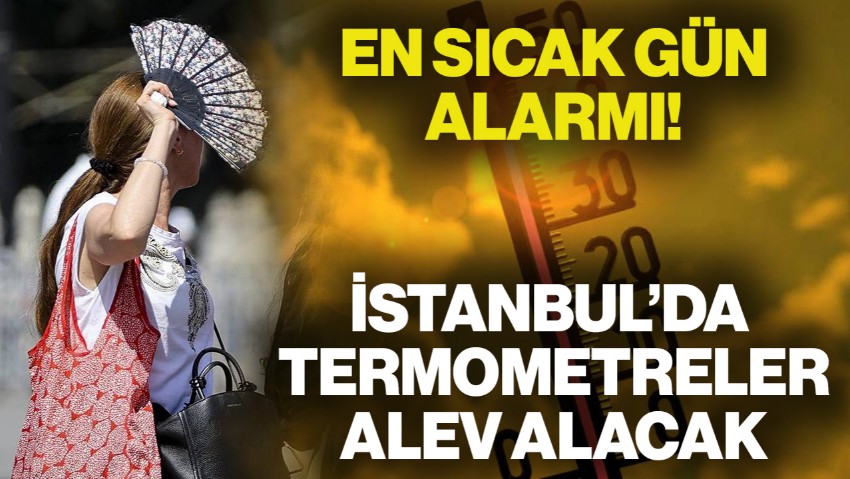 En Sıcak Gün Alarmı! Termometreler Alev Alacak, İstanbullular Kavrulacak...