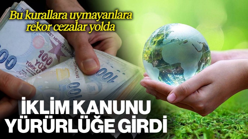 İklim Kanunu Resmi Gazete'de Yayımlandı: Bu Kurallara Uymayana Milyonluk Cezalar Yolda